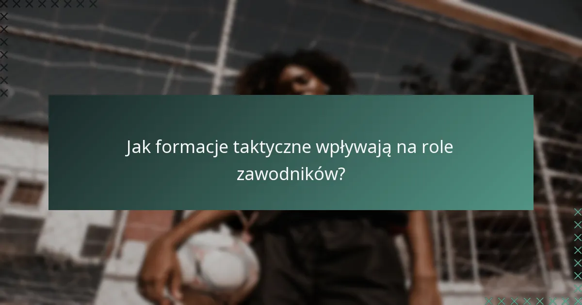 Jak formacje taktyczne wpływają na role zawodników?