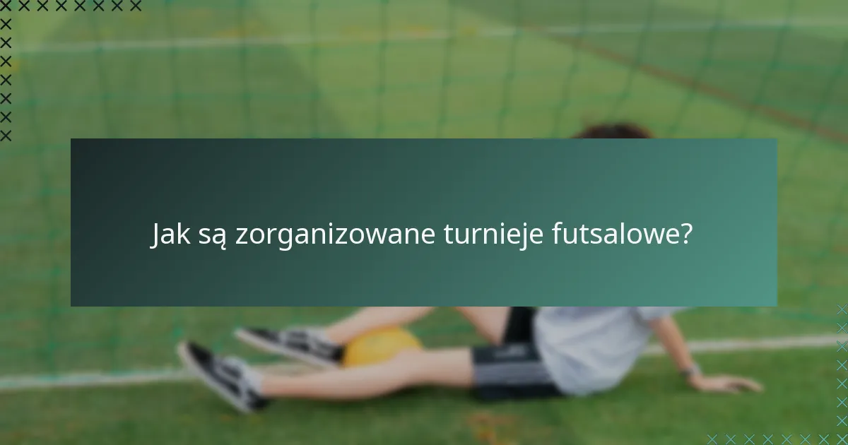 Jak są zorganizowane turnieje futsalowe?